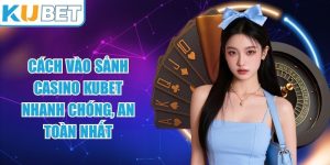 Cách vào sảnh casino KUBET