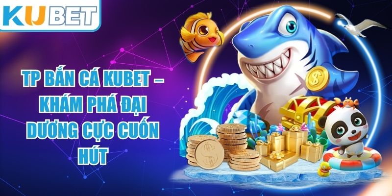 TP Bắn Cá KUBET